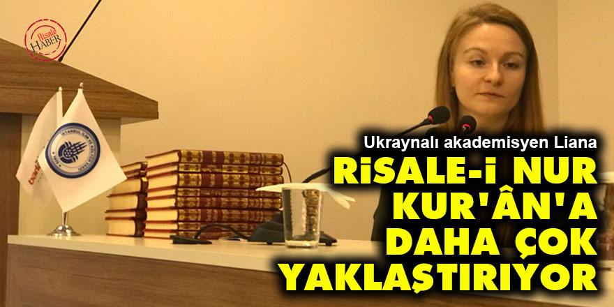 Ukraynalı Liana: Risale-i Nur, Kur’ân’a daha çok yaklaştırıyor