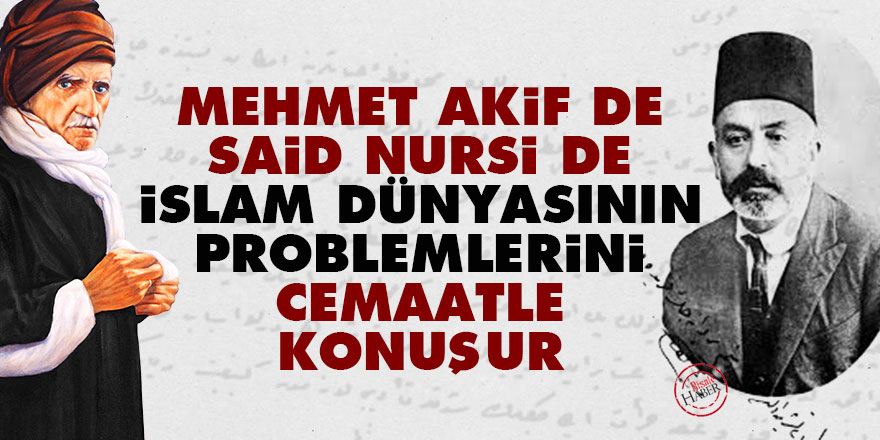 Akif de Said Nursi de İslam dünyasının problemlerini cemaatle konuşur
