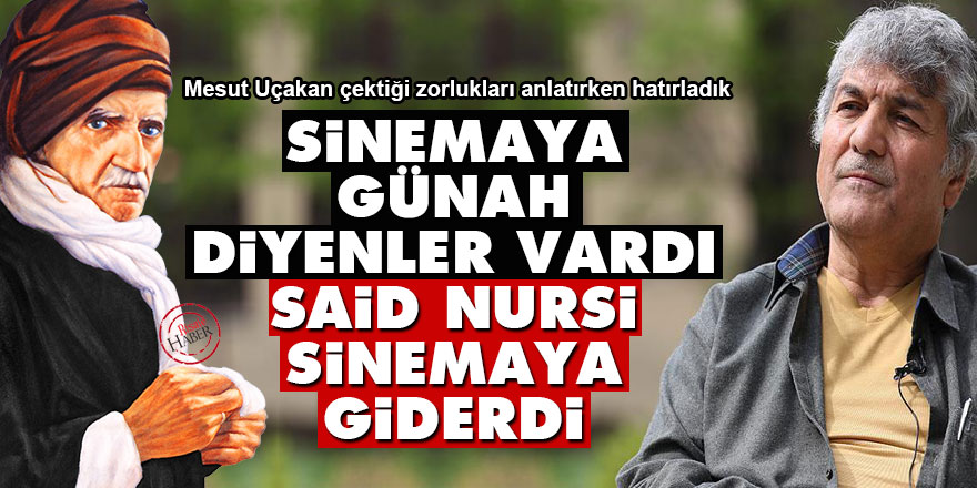 Mesut Uçakan: Sinemaya günah diyenler vardı, Said Nursi sinemaya giderdi