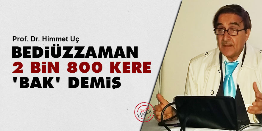 Bediüzzaman 2 bin 800 kere ‘bak’ demiş
