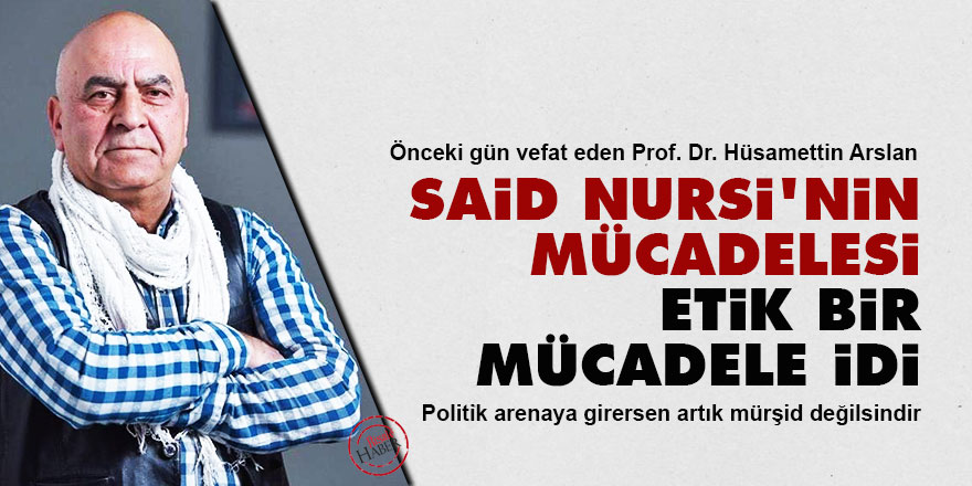 Said Nursi'nin mücadelesi etik bir mücadele idi