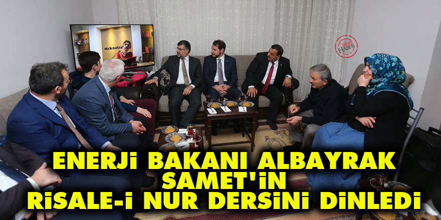 Enerji Bakanı Albayrak, Samet'in Risale-i Nur dersini dinledi