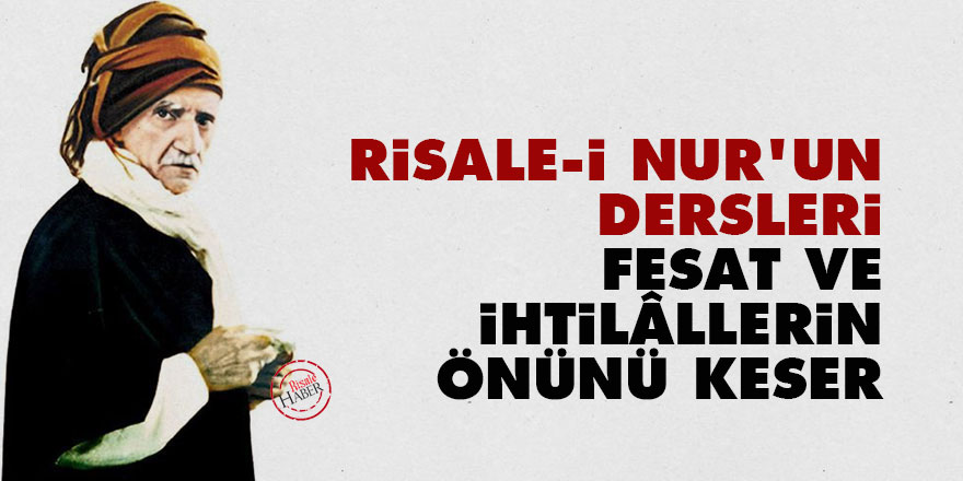 Bediüzzaman: Risale-i Nur’un dersleri, fesat ve ihtilâllerin önünü keser