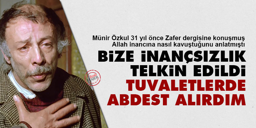 Münir Özkul: Bize inançsızlık telkin edildi, tuvaletlerde abdest alırdım