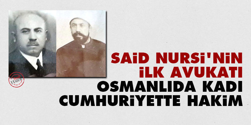Said Nursi’nin ilk avukatı: Osmanlıda kadı Cumhuriyette hakim