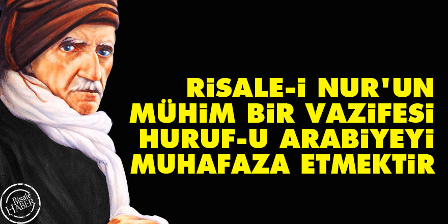 Bediüzzaman: Risale-i Nur’un mühim bir vazifesi, huruf-u Arabiyeyi muhafaza etmektir