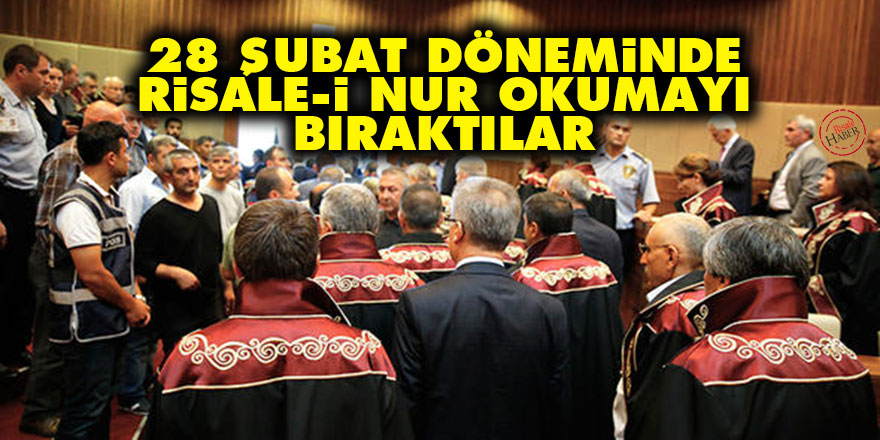 28 Şubat döneminde Risale-i Nur okumayı bıraktılar