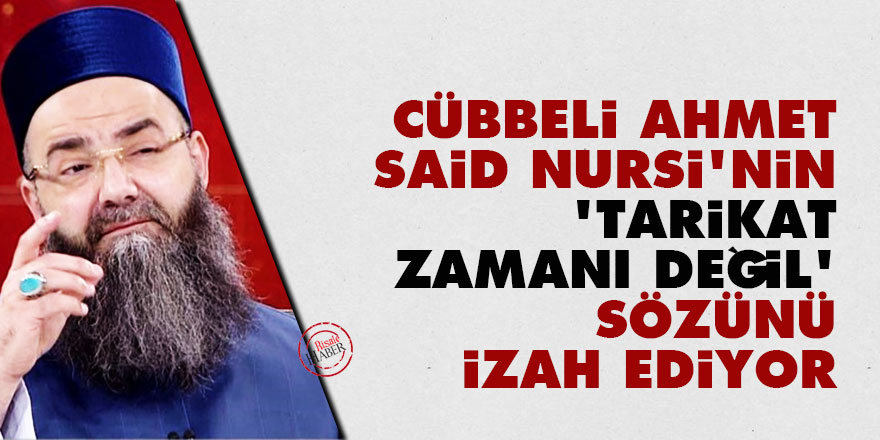 Cübbeli Ahmet, Said Nursi'nin 'tarikat zamanı değil' sözünü izah ediyor