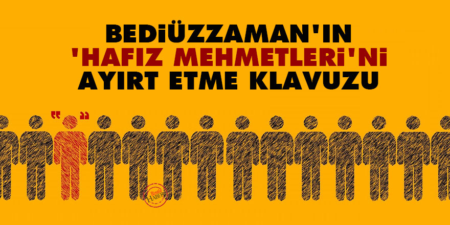 Bediüzzaman'ın 'Hafız Mehmetleri'ni ayırt etme klavuzu