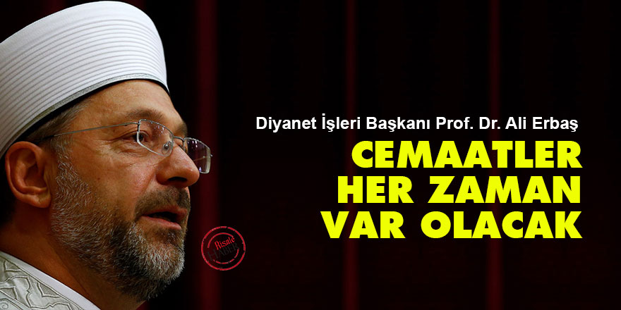 Diyanet İşleri Başkanı Erbaş: Cemaatler her zaman var olacak