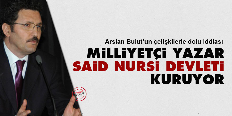 Milliyetçi yazar Said Nursi devleti kuruyor