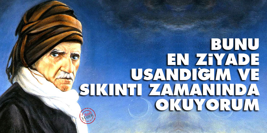 Bediüzzaman: Bunu, en ziyade usandığım ve sıkıntı zamanında okuyorum