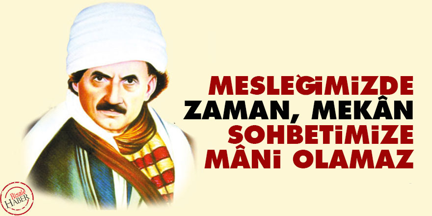 Bediüzzaman: Mesleğimizde zaman, mekân sohbetimize mâni olamaz