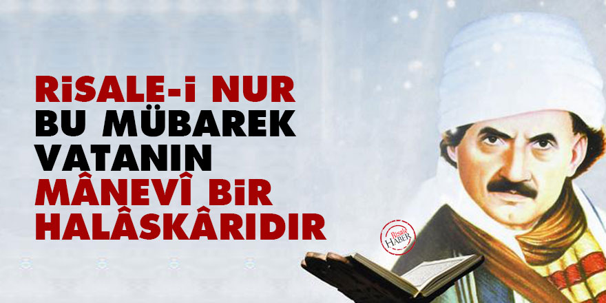 Bediüzzaman: Risale-i Nur, bu mübarek vatanın mânevî bir halâskârıdır