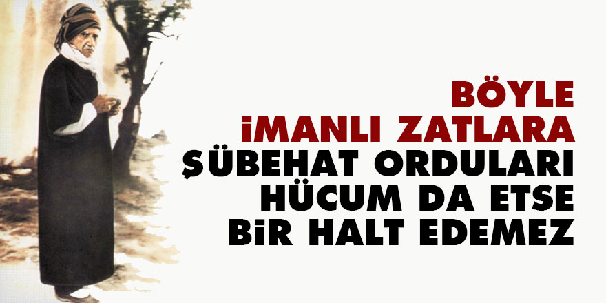 Bediüzzaman: Böyle imanlı zatlara şübehat orduları hücum da etse bir halt edemez