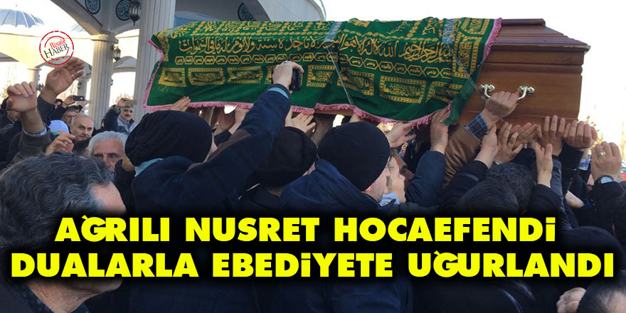Ağrılı Nusret Hocaefendi dualarla ebediyete uğurlandı