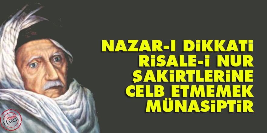 Bediüzzaman: Nazar-ı dikkati Risale-i Nur şakirtlerine celb etmemek münasiptir