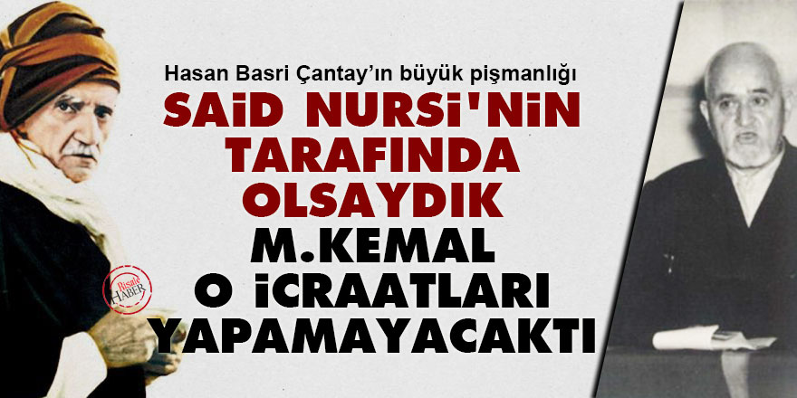 Said Nursi'nin tarafında olsaydık M. Kemal o icraatları yapamayacaktı