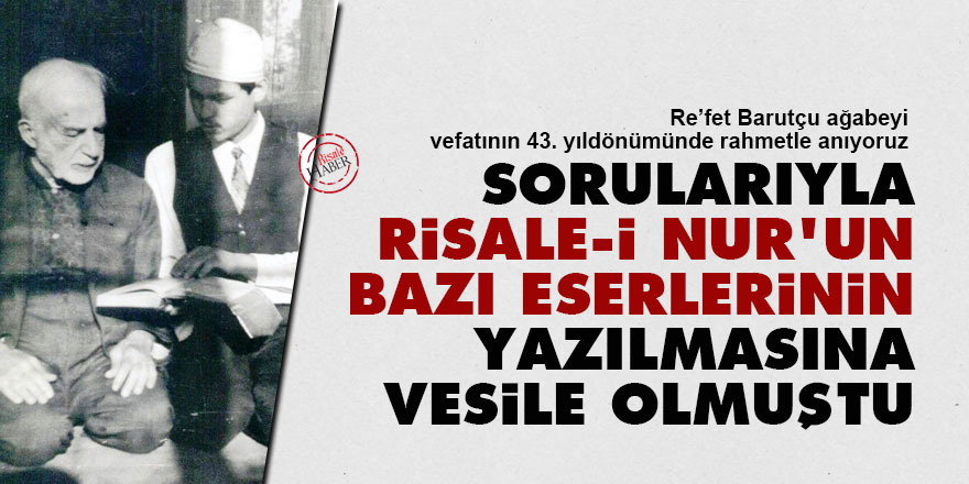 Sorularıyla Risale-i Nur’un bazı eserlerinin yazılmasına vesile olmuştu