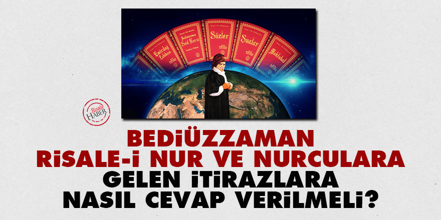 Bediüzzaman, Risale-i Nur ve Nurculara gelen itirazlara nasıl cevap vereceğiz?