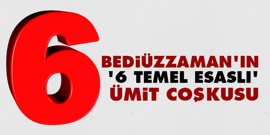 Bediüzzaman'ın '6 temel esaslı' ümit coşkusu