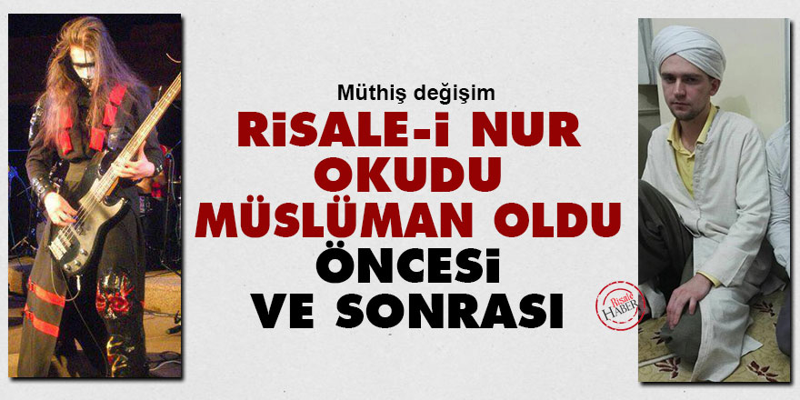 Risale-i Nur okudu Müslüman oldu: Öncesi ve sonrası
