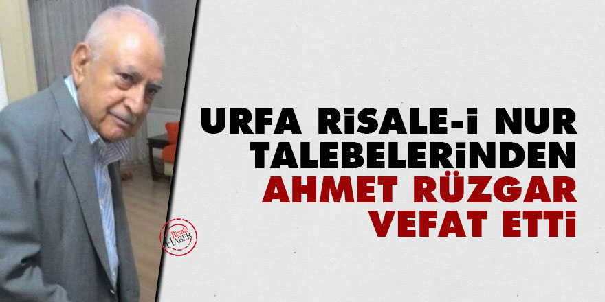 Urfa Risale-i Nur talebelerinden Ahmet Rüzgar vefat etti
