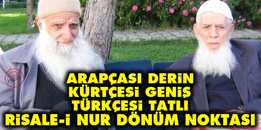 Arapçası derin, Kürtçesi geniş, Türkçesi tatlı, Risale-i Nur dönüm noktası
