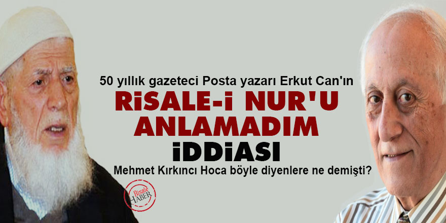 50 yıllık gazeteci Erkut Can'ın 'Risale-i Nur'u anlamadım' iddiası