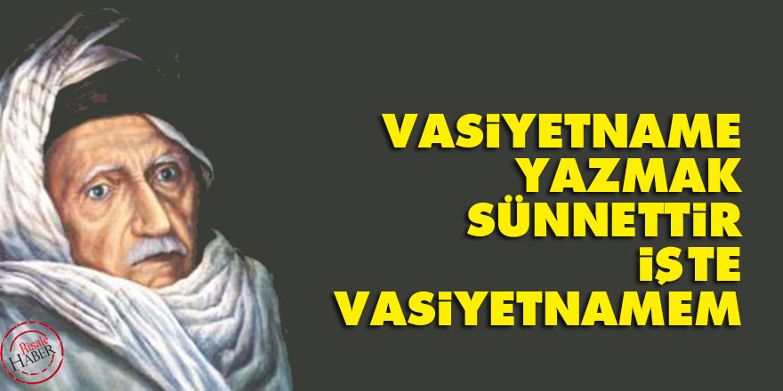 Bediüzzaman: Vasiyetname yazmak sünnettir işte vasiyetnamem