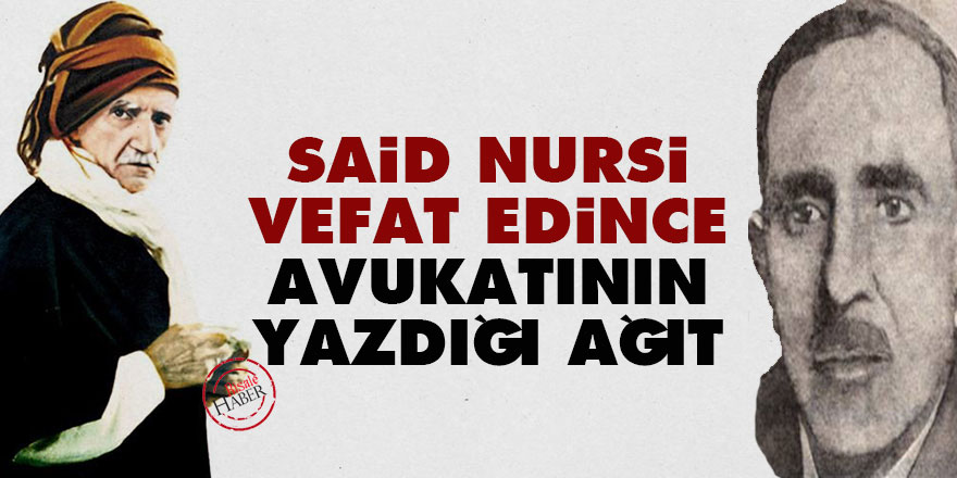 Said Nursi vefat edince avukatının yazdığı ağıt