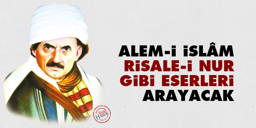 Bediüzzaman: Alem-i İslâm Risale-i Nur gibi eserleri arayacak