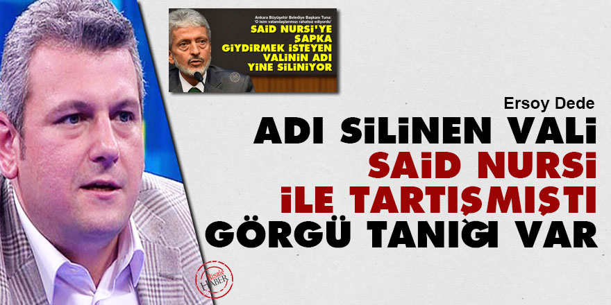 Adı silinen vali Said Nursi ile tartışmıştı görgü tanığı var