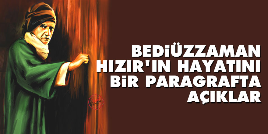 Bediüzzaman Hızır'ın hayatını bir paragrafta açıklar