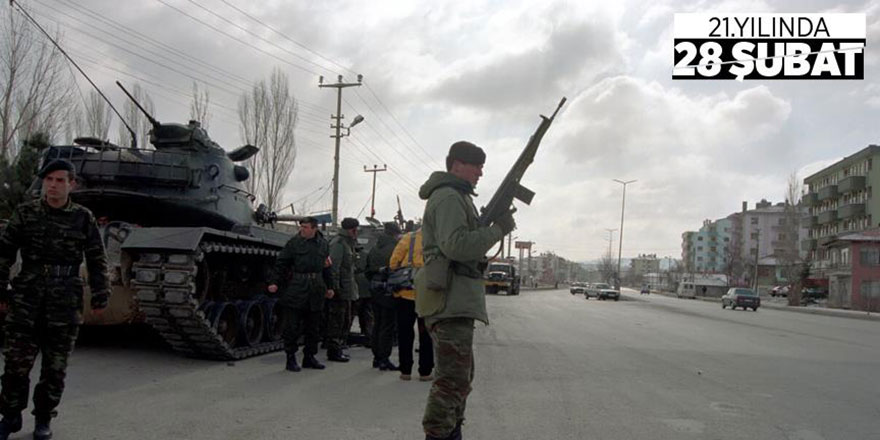 21 yıl geçti 28 Şubat postmodern darbesinin izleri silinmedi