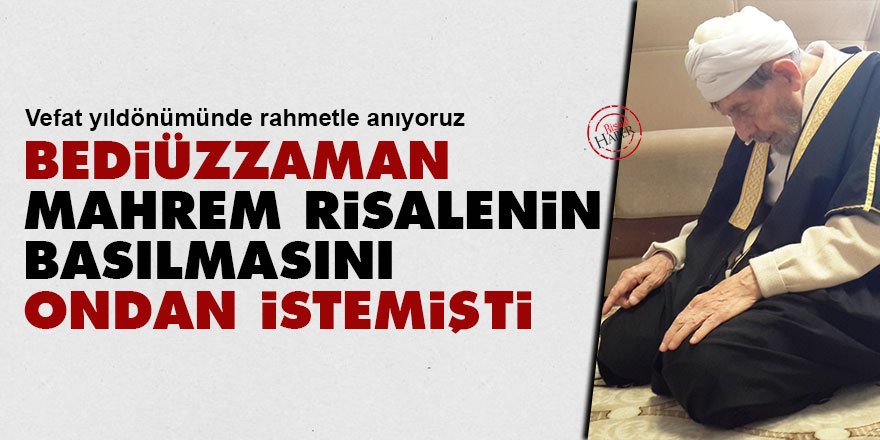 Bediüzzaman, mahrem risalenin basılmasını ondan istemişti