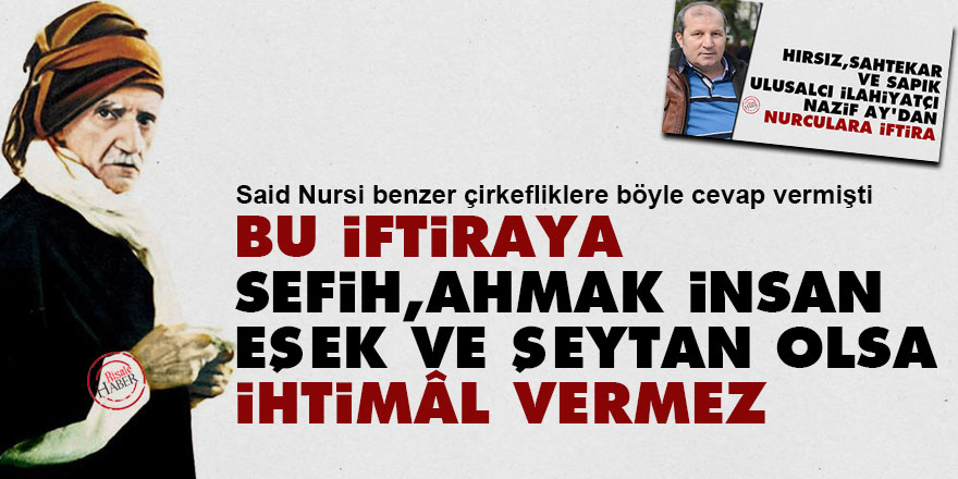 Said Nursi: Bu iftiraya sefih, ahmak insan eşek ve şeytan olsa ihtimâl vermez