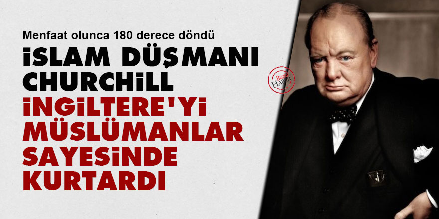 İslam düşmanı Churchill, İngiltere'yi Müslümanlar sayesinde kurtardı