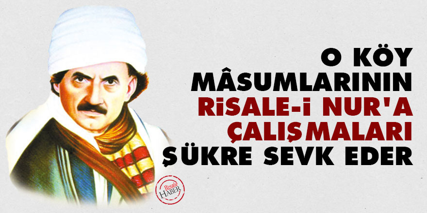Bediüzzaman: O köy mâsumlarının Risale-i Nur’a çalışmaları tahsine ve şükre sevk eder