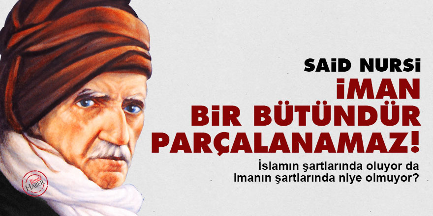Said Nursi: İman bir bütündür parçalanamaz!