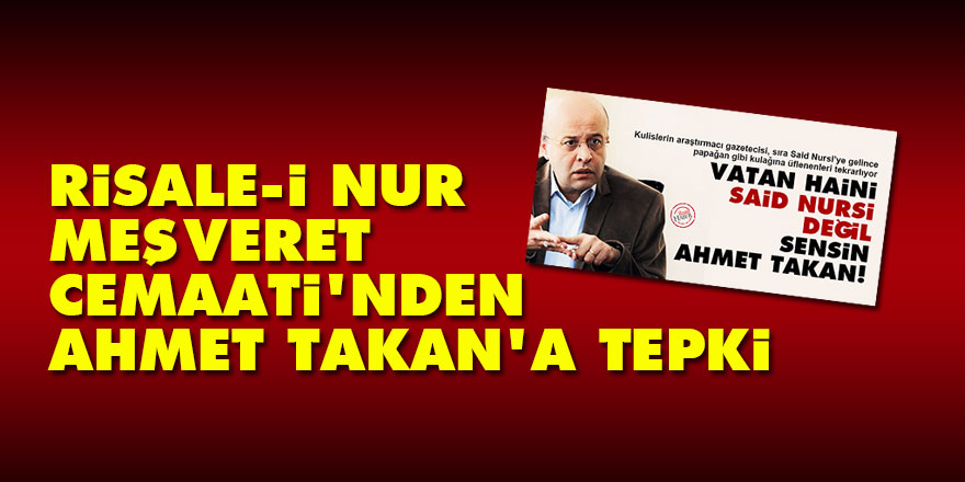 Risale-i Nur Meşveret Cemaati'nden Ahmet Takan'a tepki