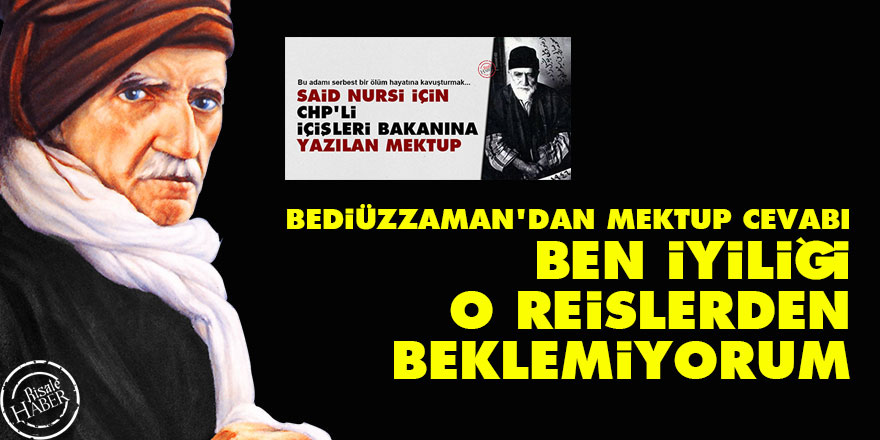Bediüzzaman'dan mektup cevabı: Ben iyiliği o reislerden beklemiyorum