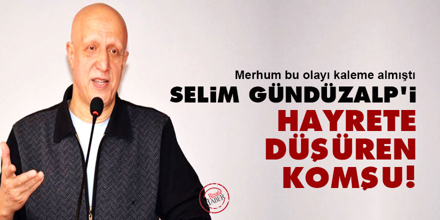 Selim Gündüzalp'i hayrete düşüren komşu!