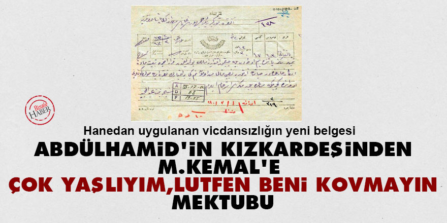 Abdülhamid’in kızkardeşinden M.Kemal’e ‘Çok yaşlıyım, lutfen beni kovmayın’ mektubu