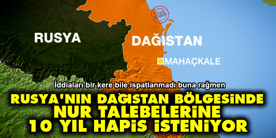 Rusya'nın Dağıstan bölgesinde Nur talebelerine 10 yıl hapis isteniyor