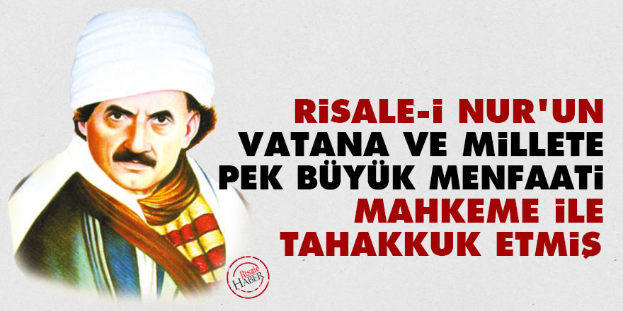 Bediüzzaman: Risale-i Nur'un vatana ve millete pek büyük menfaati mahkeme ile tahakkuk etmiş