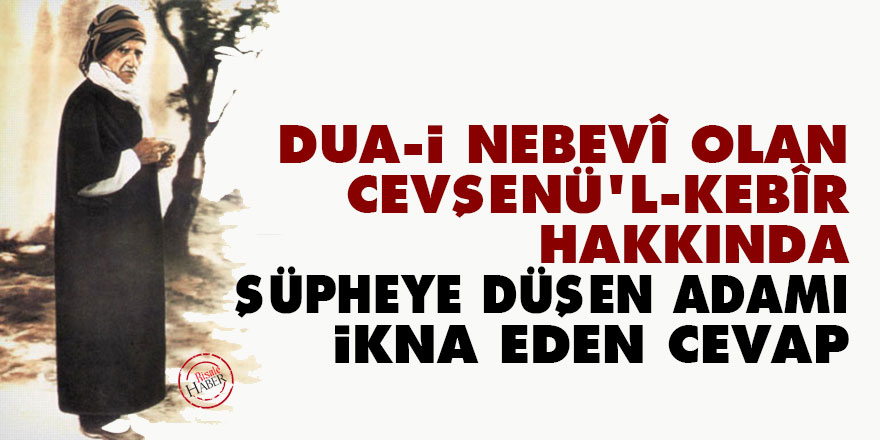 Bediüzzaman: Dua-i Nebevî olan Cevşenü’l-Kebîr hakkında şüpheye düşen adamı ikna eden cevap