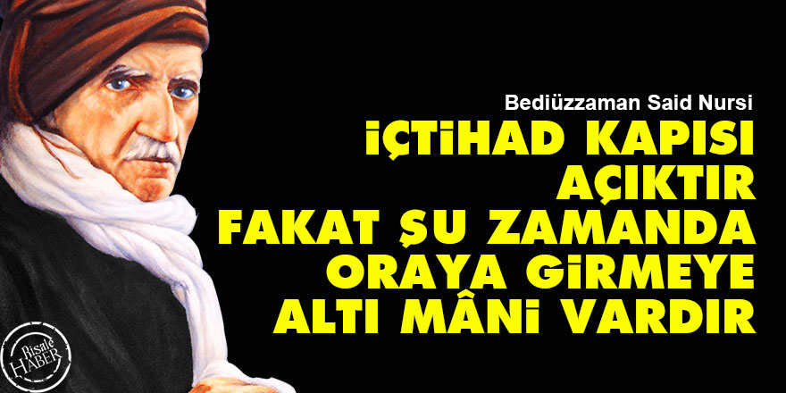 Said Nursi: İçtihad kapısı açıktır fakat şu zamanda oraya girmeye altı mâni vardır