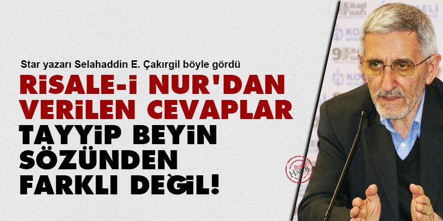 Risale-i Nur'dan verilen cevaplar Tayyip beyin sözünden farklı değil!