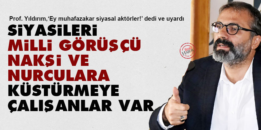 Muhafazakar siyasileri, Milli Görüşçü, Nakşi ve Nurculara küstürmeye çalışanlar var